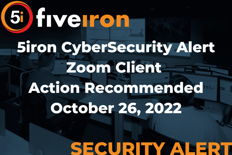 5iron CyberSecurity Alert - Zoom Client - Action Recommended – October 26, 2022